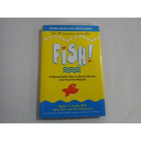 FISH! - A REMARKABLE WAY TO BOOST MORALE AND IMPROVE RESULTS - STEPHEN C. LUNDIN, PH. D., HARRY PAUL, JOHN CHRISTENSEN